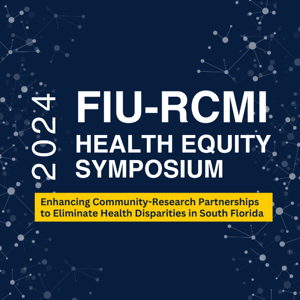 2024 FIU-RCMI Health Equity Symposium to Connect Researchers & Community Organizations